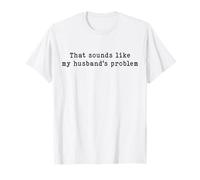 Citation Humoristique « That Sounds Like My Husbands Problem » T-Shirt
