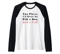 Citation Humoristique Two Places I'll Never Go with a Man Back & Forth Manche Raglan