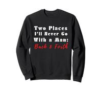 Citation Humoristique Two Places I'll Never Go with a Man Back & Forth Sweatshirt