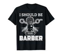 Citation Humour Barber I Should Be Your Barber Design T-Shirt