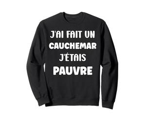 Citation Humour J’AI Fait Un Cauchemar J’étais pauvre Sweatshirt