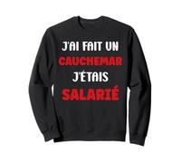 Citation Humour J’AI Fait Un Cauchemar J’étais salarié Sweatshirt