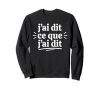 Citation Humour J'Ai Dit Ce Que J'Ai Dit Sweatshirt