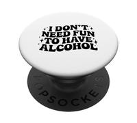 Citation « I Don't Need Fun to Have Alcohol Saying » PopSockets PopGrip Adhésif