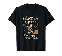 Citation « I Drop In Better Than I Get Out of Bed » T-Shirt