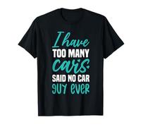 Citation I Have Too Many Cars Said No Car Guy Ever T-Shirt