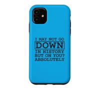Citation I May Not Go Down in History But on You Absolutely Coque pour iPhone 11