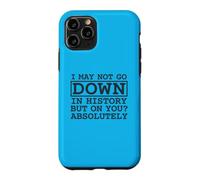Citation I May Not Go Down in History But on You Absolutely Coque pour iPhone 11 Pro