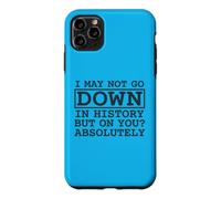 Citation I May Not Go Down in History But on You Absolutely Coque pour iPhone 11 Pro Max