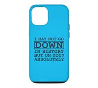 Citation I May Not Go Down in History But on You Absolutely Coque pour iPhone 12/12 Pro
