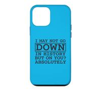 Citation I May Not Go Down in History But on You Absolutely Coque pour iPhone 12 Mini