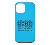 Citation I May Not Go Down in History But on You Absolutely Coque pour iPhone 12 Pro Max