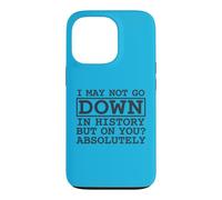 Citation I May Not Go Down in History But on You Absolutely Coque pour iPhone 13 Pro