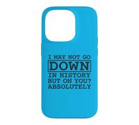 Citation I May Not Go Down in History But on You Absolutely Coque pour iPhone 14 Pro