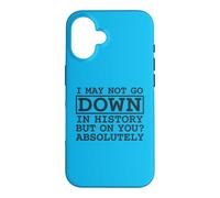 Citation I May Not Go Down in History But on You Absolutely Coque pour iPhone 16
