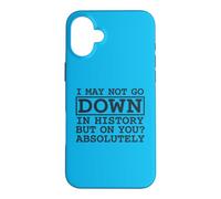 Citation I May Not Go Down in History But on You Absolutely Coque pour iPhone 16 Plus