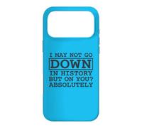 Citation I May Not Go Down in History But on You Absolutely Coque pour iPhone 17 Pro Max
