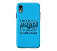 Citation I May Not Go Down in History But on You Absolutely Coque pour iPhone XR