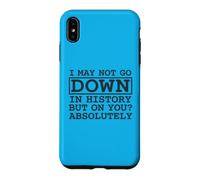 Citation I May Not Go Down in History But on You Absolutely Coque pour iPhone XS Max