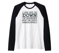 Citation I May Not Go Down in History But on You Absolutely Manche Raglan