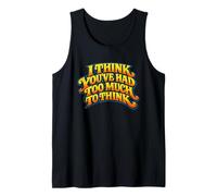 Citation « I Think You 've Had Too Much to Think » Débardeur