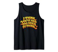 Citation « I Think You 've Had Too Much to Think » Débardeur