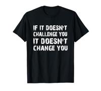 Citation If It Doesn't Challenge You It Won't Change You Gym T-Shirt