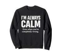 Citation I'm Always Calm Even When You're Completely Wrong Sweatshirt