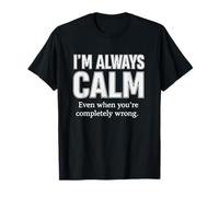 Citation I'm Always Calm Even When You're Completely Wrong T-Shirt