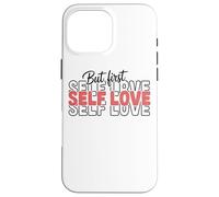 Citation inspirante But First Self Love Coque pour iPhone 16 Pro Max