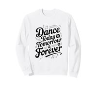 Citation inspirante Dance Today Tomorrow and Forever Sweatshirt
