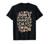 Citation inspirante Don't Let The Hard Days Win Flower T-Shirt