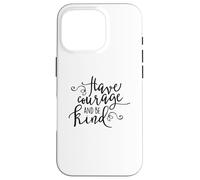Citation inspirante « Have Courage and Be Kind » Coque pour iPhone 16 Pro