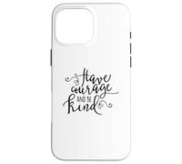 Citation inspirante « Have Courage and Be Kind » Coque pour iPhone 16 Pro Max