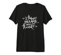 Citation inspirante « Have Courage and Be Kind » T-Shirt Haut de Gamme