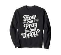 Citation inspirante How Can I Pray for You Today Sweatshirt