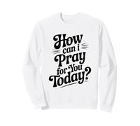 Citation inspirante How Can I Pray for You Today Sweatshirt