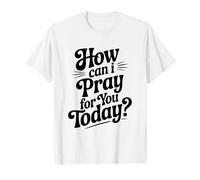 Citation inspirante How Can I Pray for You Today T-Shirt
