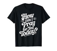 Citation inspirante How Can I Pray for You Today T-Shirt