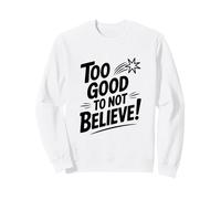 Citation inspirante Too Good to Not Believe Sweatshirt
