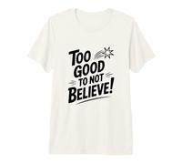 Citation inspirante Too Good to Not Believe T-Shirt Haut de Gamme