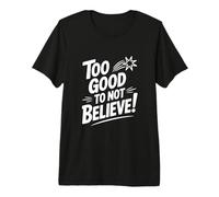 Citation inspirante Too Good to Not Believe T-Shirt Haut de Gamme