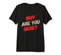 Citation introvertie Sarcastique drôle Pourquoi êtes-Vous Ici T-Shirt Haut de Gamme