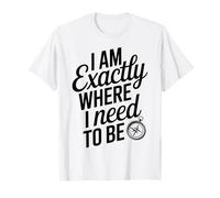 Citation motivante et inspirante Exactly Where I Need to Be T-Shirt