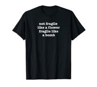 Citation « Not Fragile Like A Flower Fragile Like A Bomb » T-Shirt