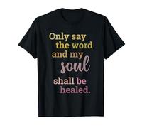 Citation Only Say The Word and My Soul Shall Be Healed T-Shirt