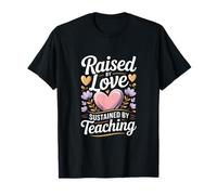 Citation « Raised by Love Sustained by Teaching Teacher » T-Shirt