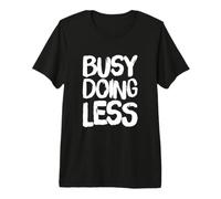 Citation Sarcastique Amusante de Busy Doing Less and Nothing Else T-Shirt Haut de Gamme