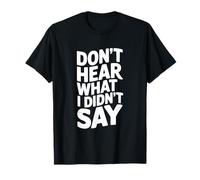 Citation Sarcastique Amusante Don't Hear What I Didn't Say T-Shirt