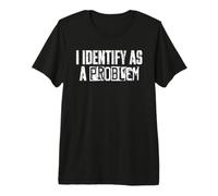 Citation Sarcastique Amusante « I Identify As A Problem » T-Shirt Haut de Gamme
